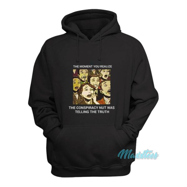 The Conspiracy Nut Was Telling The Truth Hoodie