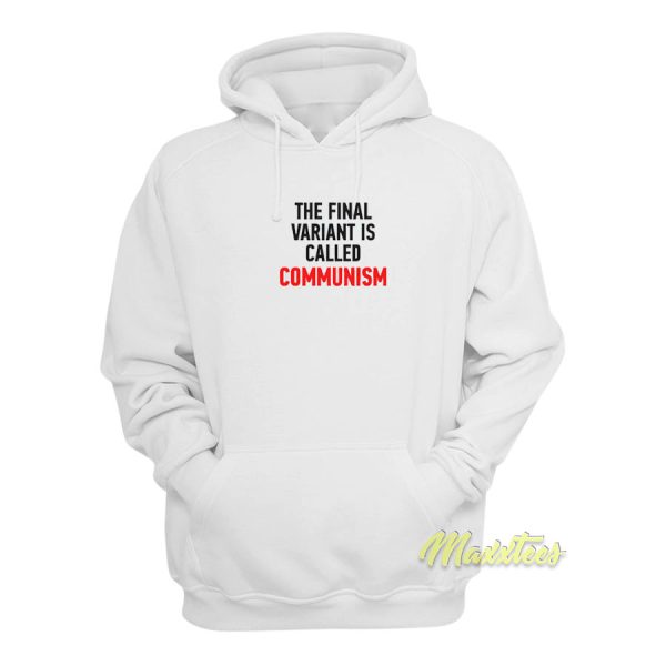 The Final Variant Is Called Communism Hoodie