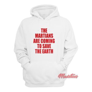 The Martians Are Coming To Save The Earth Hoodie 1