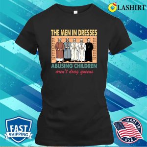 The Men In Dresses Abusing Children Arent Drag Queens T Shirt Funny Drag Queen Shirt 2