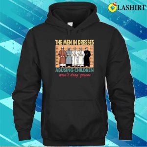 The Men In Dresses Abusing Children Arent Drag Queens T Shirt Funny Drag Queen Shirt 3