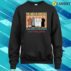 The Men In Dresses Abusing Children Arent Drag Queens T Shirt Funny Drag Queen Shirt 4