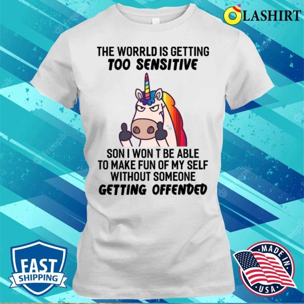 The World Is Getting Too Sensitive Funny Unicorns T-shirt