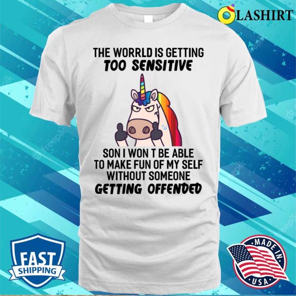 The World Is Getting Too Sensitive Funny Unicorns T-shirt