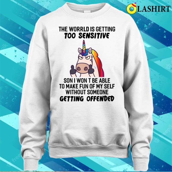 The World Is Getting Too Sensitive Funny Unicorns T-shirt