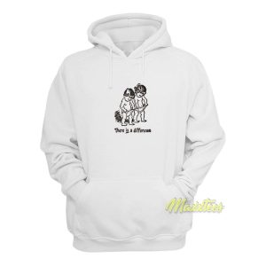 There Is Difference Hoodie 1