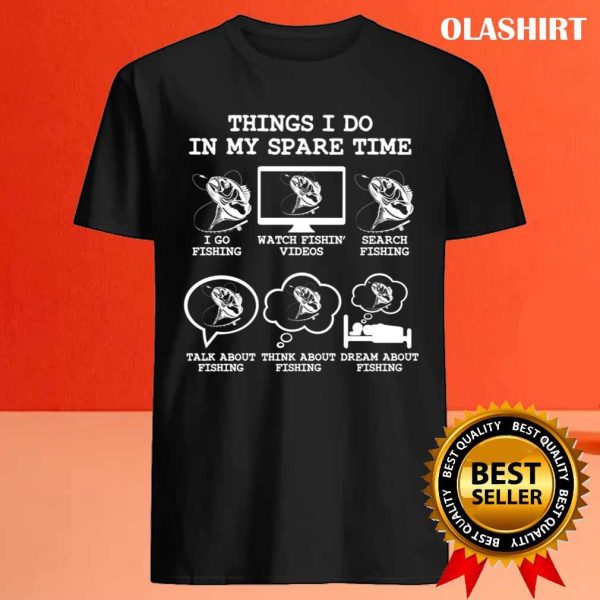 Things I Do In My Spare Time Fishing, Funny Fishing Lover Gift Idea Dad Brother Son T-shirt