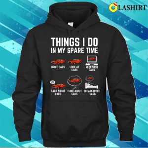 Things I Do In My Spare Time Funny Car Enthusiast Car Lover T shirt 3