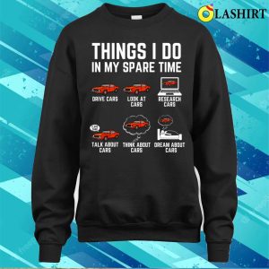 Things I Do In My Spare Time Funny Car Enthusiast Car Lover T shirt 4