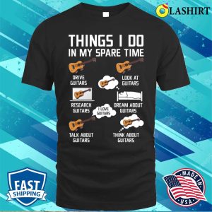 Things I Do In My Spare Time Gift Funny Farmers Guitars Gifts Guitars T shirt 1