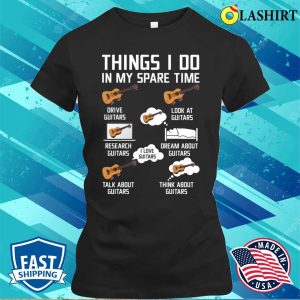Things I Do In My Spare Time Gift Funny Farmers Guitars Gifts Guitars T shirt 2