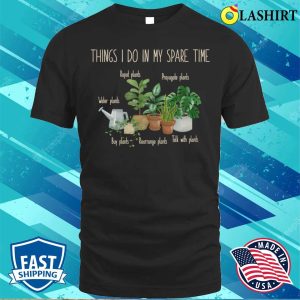 Things I Do In My Spare Time Plant Funny Gardener Gardening T shirt 1