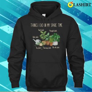 Things I Do In My Spare Time Plant Funny Gardener Gardening T shirt 3