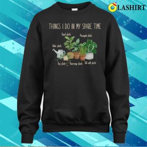 Things I Do In My Spare Time Plant Funny Gardener Gardening T shirt 4