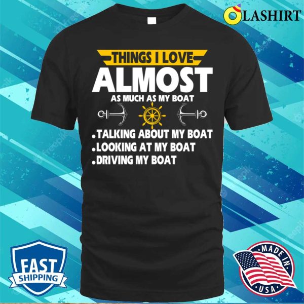 Things I Love Almost Funny List Funnyfor Boat Owner Dad T-shirt