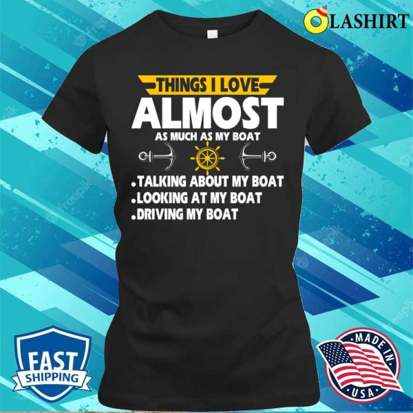 Things I Love Almost Funny List Funnyfor Boat Owner Dad T-shirt