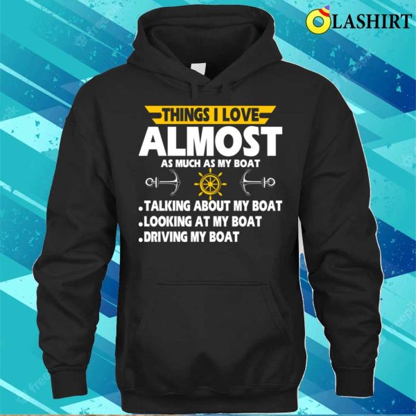 Things I Love Almost Funny List Funnyfor Boat Owner Dad T-shirt