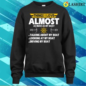 Things I Love Almost Funny List Funnyfor Boat Owner Dad T shirt 4