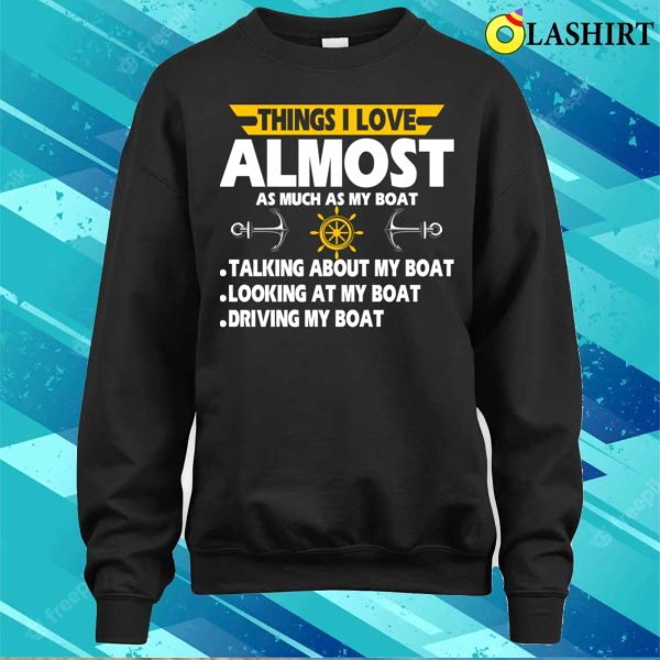 Things I Love Almost Funny List Funnyfor Boat Owner Dad T-shirt