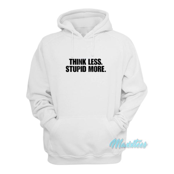 Think Less Stupid More Hoodie