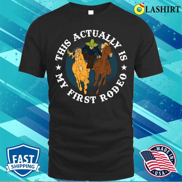 This Actually Is My First Rodeo Funny Cowboy Gift T-shirt