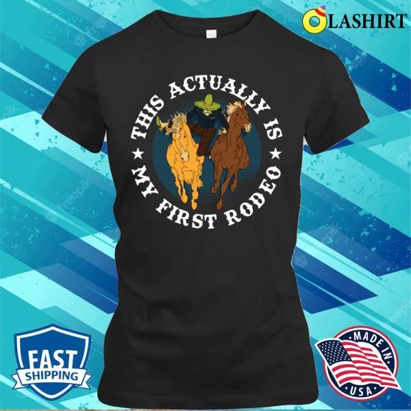 This Actually Is My First Rodeo Funny Cowboy Gift T-shirt