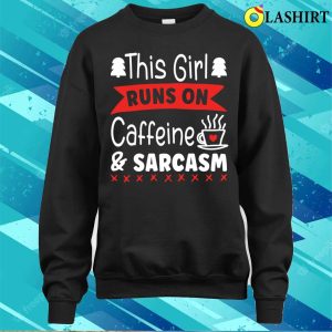 This Girl Runs On Caffeine And Sarcasm Funny Sarcastic Quote For Caffeine Lovers T shirt 4