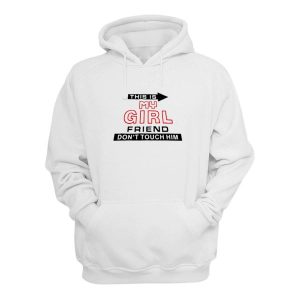 This Is My Girl Friend Dont Touch Him Hoodie 2