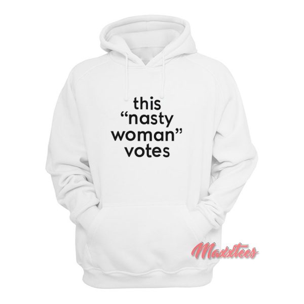 This Nasty Woman Votes Hoodie