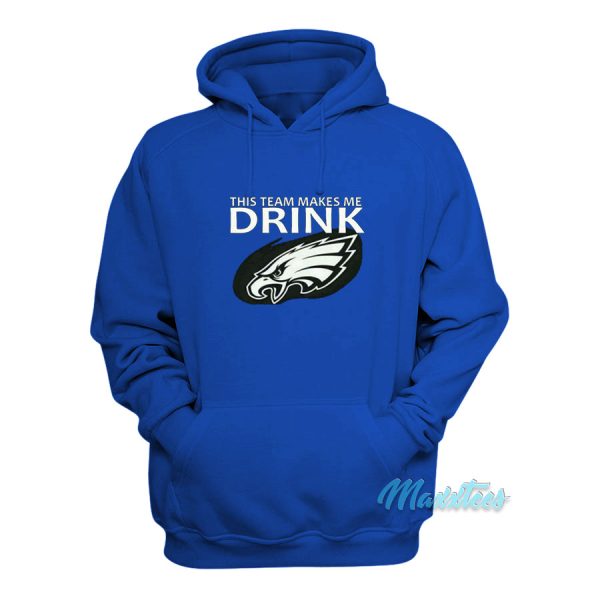 This Team Makes Me Drink Philadelphia Eagles Hoodie