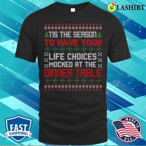 Tis The Season To Have Your Life Choices Mocked At The Dinner Table T shirt 1