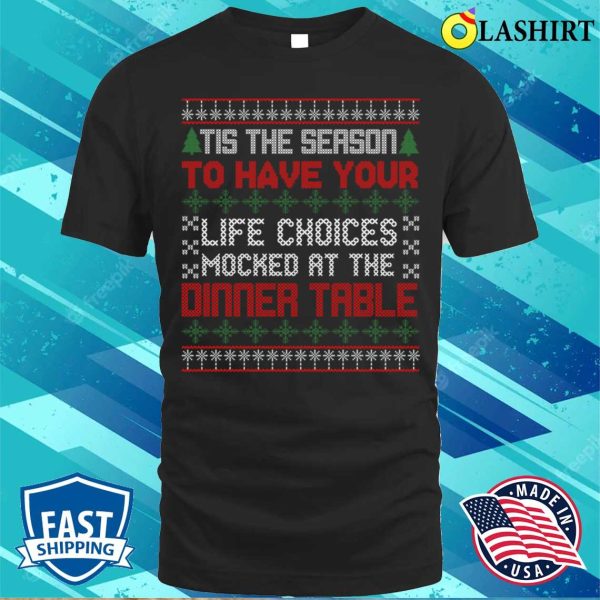 Tis The Season To Have Your Life Choices Mocked At The Dinner Table T-shirt