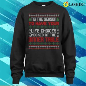 Tis The Season To Have Your Life Choices Mocked At The Dinner Table T shirt 4
