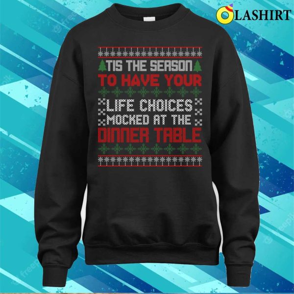 Tis The Season To Have Your Life Choices Mocked At The Dinner Table T-shirt