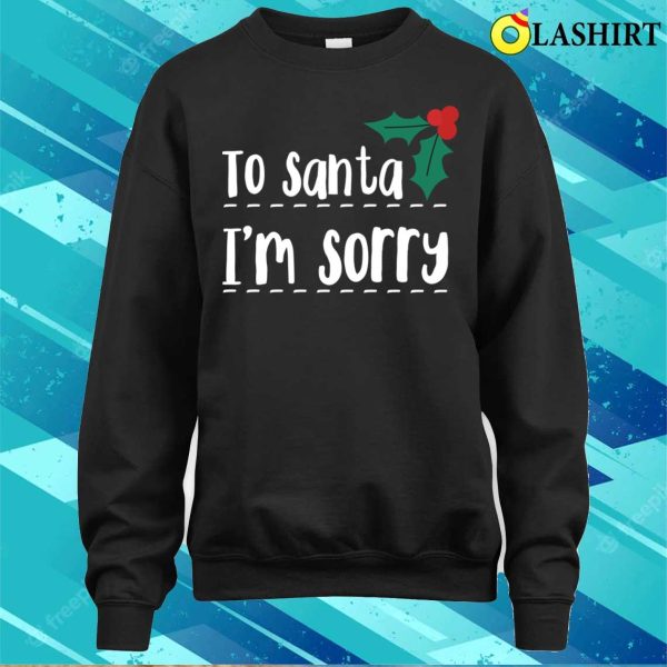 To Santa Im Sorry Funny Naughty List Christmas T-shirt