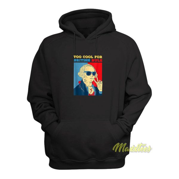 Too Cool For British Rule George Washington Hoodie