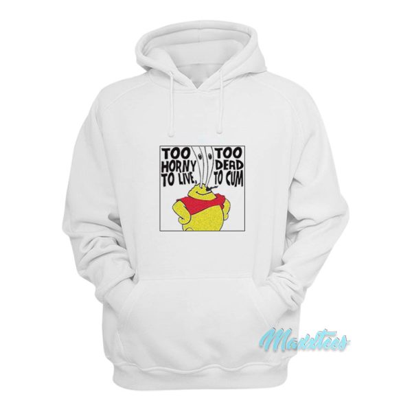 Too Horny To Live Too Dead To Cum Hoodie