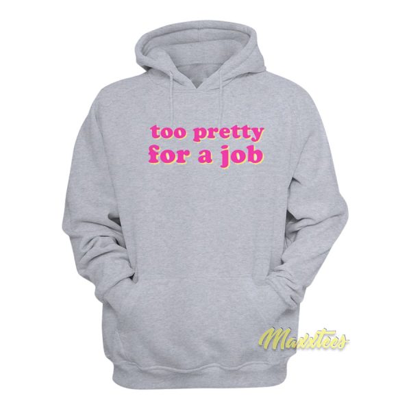 Too Pretty For A Job Hoodie