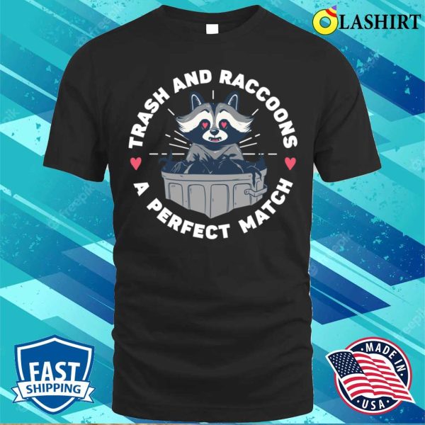 Trash And Raccoons A Perfect Match Funny Raccoon T-shirt