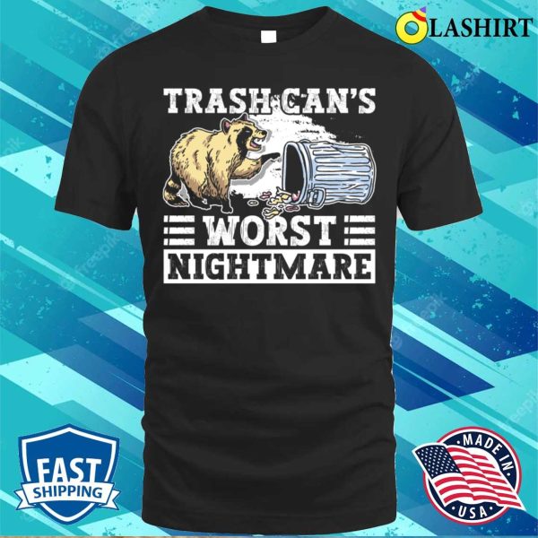 Trash Cans Worst Nightmare Funny Raccoon T-shirt