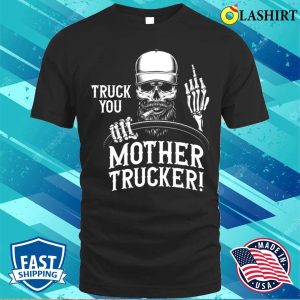 Truck You Mother Trucker Funny Truck Driver T shirt 1