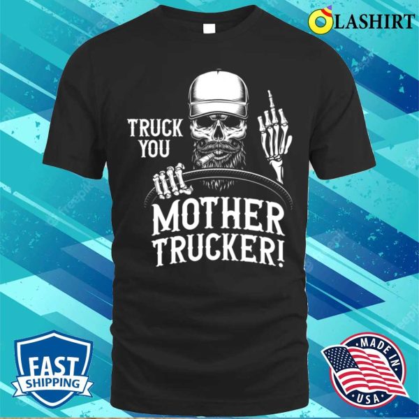 Truck You Mother Trucker Funny Truck Driver T-shirt