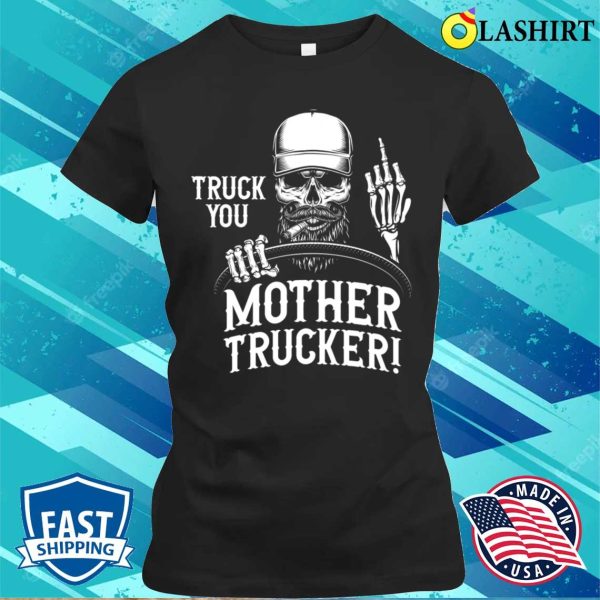 Truck You Mother Trucker Funny Truck Driver T-shirt