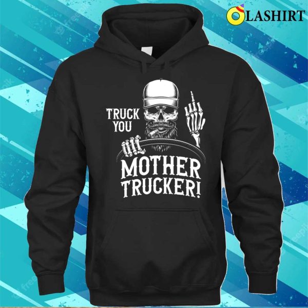 Truck You Mother Trucker Funny Truck Driver T-shirt