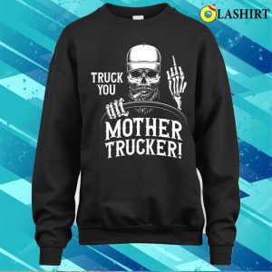 Truck You Mother Trucker Funny Truck Driver T shirt 4
