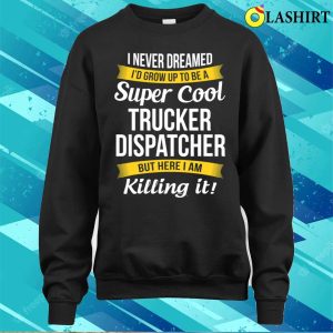 Trucker Dispatcher Funny I Never Dreamed Appreciation T-shirt 3 Trucker Dispatcher Funny I Never Dreamed Appreciation T shirt 4