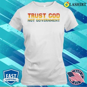 Trust God Not Government Funny Antigovernment Saying T shirt 1