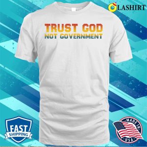 Trust God Not Government Funny Antigovernment Saying T-shirt 1 Trust God Not Government Funny Antigovernment Saying T shirt 2