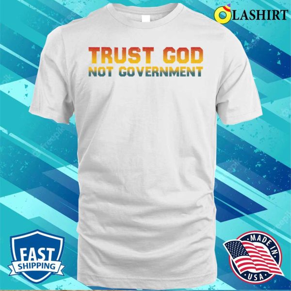 Trust God Not Government Funny Antigovernment Saying T-shirt