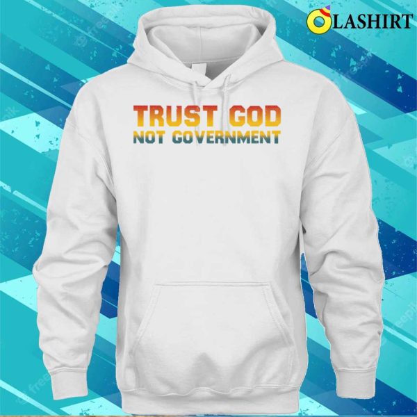 Trust God Not Government Funny Antigovernment Saying T-shirt